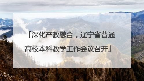 深化产教融合，辽宁省普通高校本科教学工作会议召开