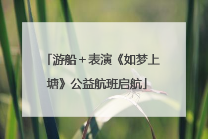 游船＋表演《如梦上塘》公益航班启航