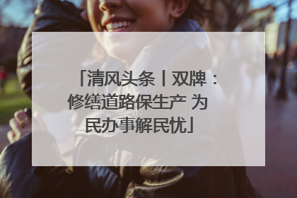 清风头条丨双牌：修缮道路保生产 为民办事解民忧