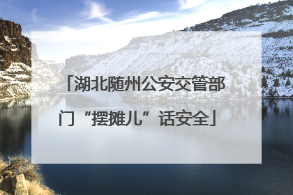 湖北随州公安交管部门“摆摊儿”话安全