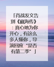 肖战发文告别《藏海传》：真心地为你开心，有这么多人懂你，导演回应“是否有第二季”