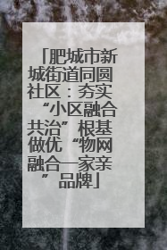 肥城市新城街道同圆社区：夯实“小区融合共治”根基做优“物网融合一家亲”品牌