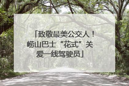 致敬最美公交人！崂山巴士“花式”关爱一线驾驶员
