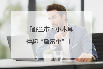 舒兰市：小木耳撑起“致富伞”