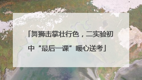 舞狮击掌壮行色，二实验初中“最后一课”暖心送考