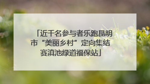 近千名参与者乐跑昆明市“美丽乡村”定向集结赛滇池绿道福保站