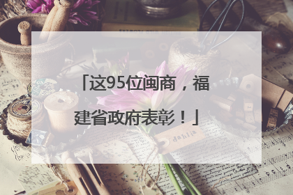 这95位闽商，福建省政府表彰！