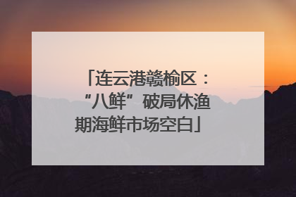 连云港赣榆区：“八鲜”破局休渔期海鲜市场空白