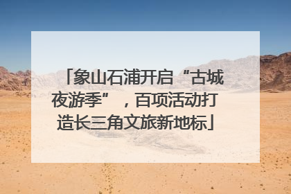 象山石浦开启“古城夜游季”，百项活动打造长三角文旅新地标
