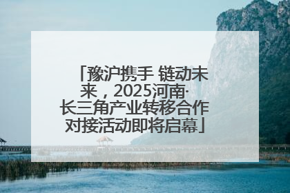 豫沪携手 链动未来，2025河南·长三角产业转移合作对接活动即将启幕