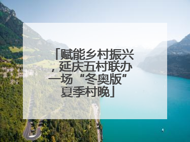 赋能乡村振兴，延庆五村联办一场“冬奥版”夏季村晚