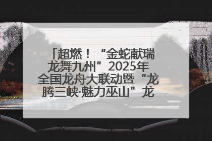 超燃！“金蛇献瑞 龙舞九州”2025年全国龙舟大联动暨“龙腾三峡·魅力巫山”龙舟邀请赛圆满落幕！