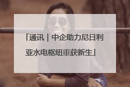 通讯｜中企助力尼日利亚水电枢纽重获新生