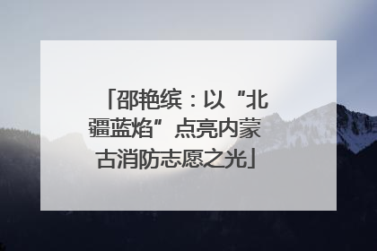邵艳缤：以“北疆蓝焰”点亮内蒙古消防志愿之光