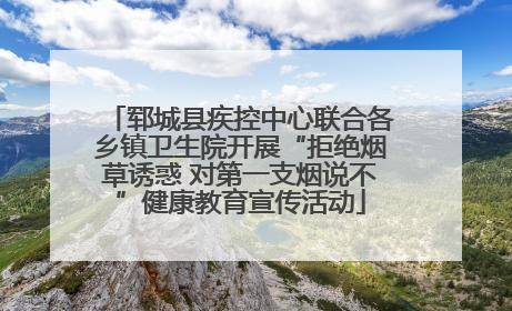 郓城县疾控中心联合各乡镇卫生院开展“拒绝烟草诱惑 对第一支烟说不”健康教育宣传活动