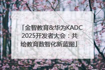 金智教育&华为KADC 2025开发者大会：共绘教育数智化新蓝图