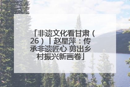 非遗文化看甘肃（26）丨赵星萍：传承非遗匠心 剪出乡村振兴新画卷