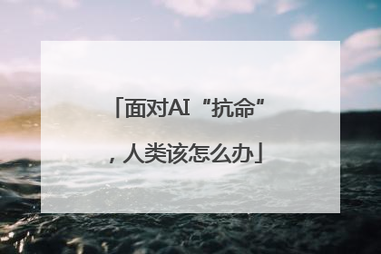 面对AI“抗命”，人类该怎么办