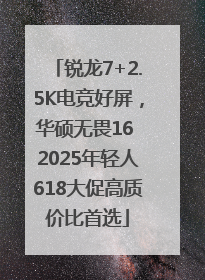 锐龙7+2.5K电竞好屏，华硕无畏16 2025年轻人618大促高质价比首选