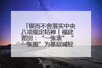 锲而不舍落实中央八项规定精神丨福建莆田：“一张表”“一张图”为基层减轻“数字负担”