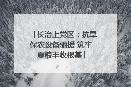 长治上党区：抗旱保农设备驰援 筑牢夏粮丰收根基