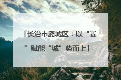 长治市潞城区：以“赛”赋能“城”势而上