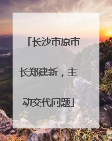 长沙市原市长郑建新，主动交代问题