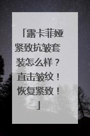 露卡菲娅紧致抗皱套装怎么样？直击皱纹！恢复紧致！