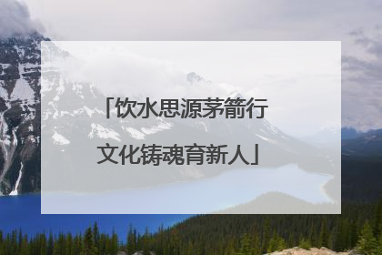 饮水思源茅箭行 文化铸魂育新人