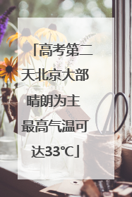 高考第二天北京大部晴朗为主 最高气温可达33℃