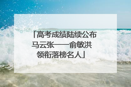 高考成绩陆续公布 马云张一一俞敏洪领衔落榜名人