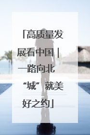 高质量发展看中国｜一路向北 “城”就美好之约