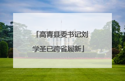 高青县委书记刘学圣已跨省履新