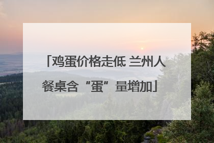鸡蛋价格走低 兰州人餐桌含“蛋”量增加