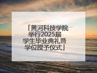 黄河科技学院举行2025届学生毕业典礼暨学位授予仪式