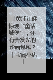 黄浦江畔惊现“童话城堡”，还有会发光的沙画包包？｜宝藏小店