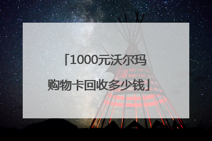 1000元沃尔玛购物卡回收多少钱