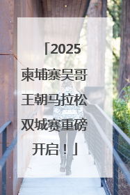 2025柬埔寨吴哥王朝马拉松双城赛重磅开启！