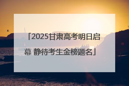 2025甘肃高考明日启幕 静待考生金榜题名