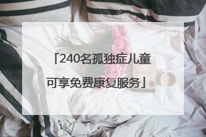 240名孤独症儿童可享免费康复服务