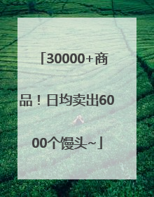 30000+商品！日均卖出6000个馒头~