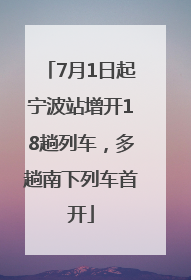 7月1日起宁波站增开18趟列车，多趟南下列车首开