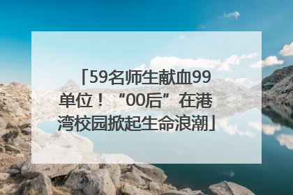 59名师生献血99单位！“00后”在港湾校园掀起生命浪潮