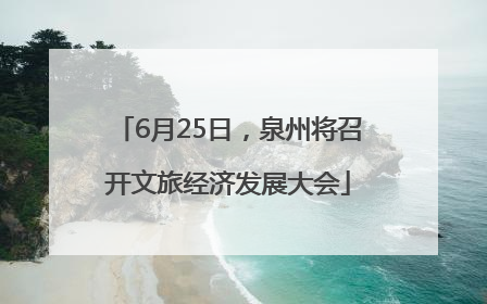 6月25日，泉州将召开文旅经济发展大会