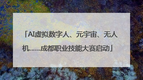 AI虚拟数字人、元宇宙、无人机……成都职业技能大赛启动