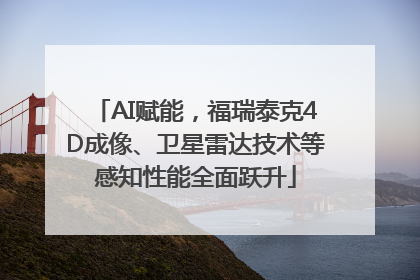 AI赋能，福瑞泰克4D成像、卫星雷达技术等感知性能全面跃升